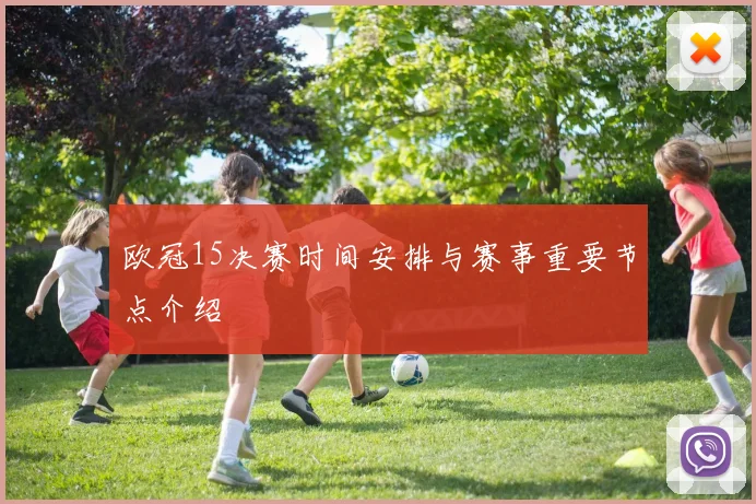 欧冠15决赛时间安排与赛事重要节点介绍